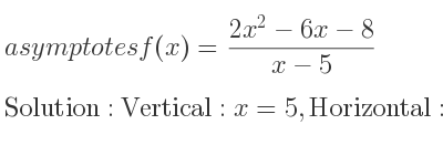 The asymptotes of f(x)=(2x^2-6x-8)/(x-5) is Vertical: x=5,Horizontal: y=2x+4 (slant)
